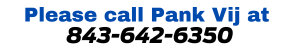 Please call Pank Vij at 843-642-6350 for more info!