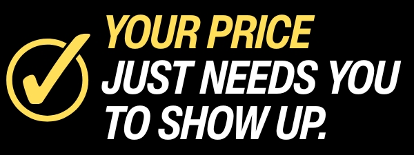 Your Price Just Needs You To Show Up.